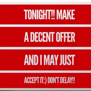 Make a decent offer tonight and I may just accept it:) Don’t delay!!